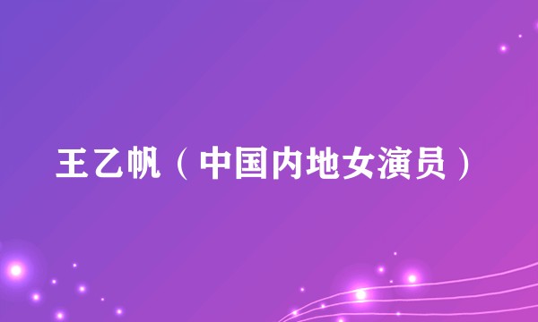 王乙帆（中国内地女演员）