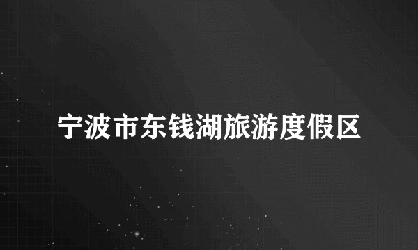 宁波市东钱湖旅游度假区