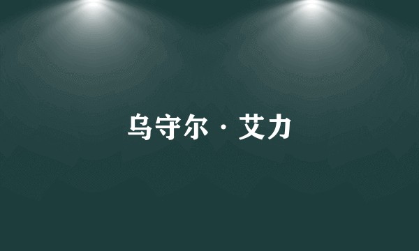 乌守尔·艾力