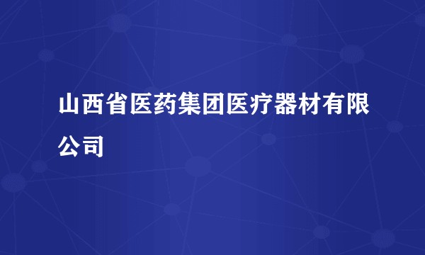 山西省医药集团医疗器材有限公司