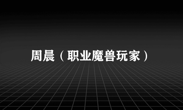 周晨（职业魔兽玩家）