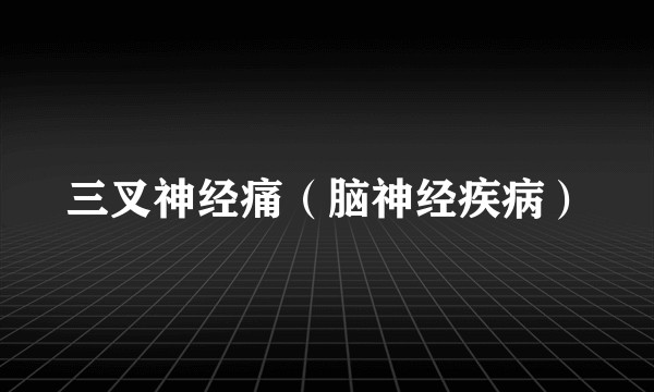三叉神经痛（脑神经疾病）