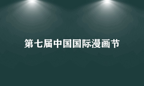 第七届中国国际漫画节