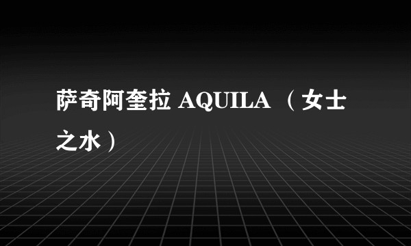 萨奇阿奎拉 AQUILA （女士之水）
