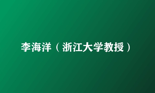 李海洋（浙江大学教授）