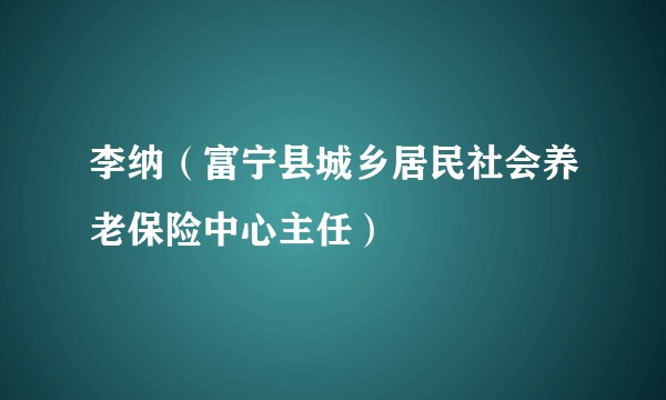 李纳（富宁县城乡居民社会养老保险中心主任）