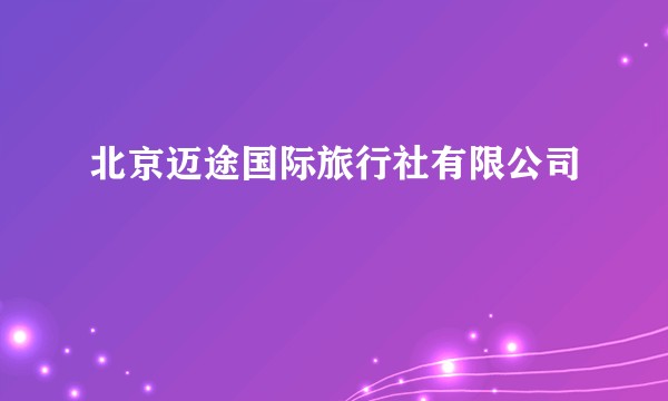 北京迈途国际旅行社有限公司