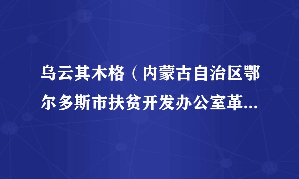 乌云其木格（内蒙古自治区鄂尔多斯市扶贫开发办公室革命老区发展中心主任）