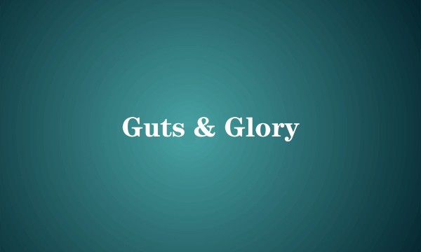 Guts & Glory