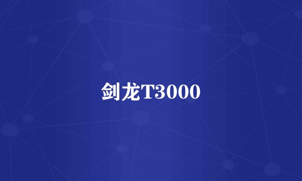 剑龙T3000