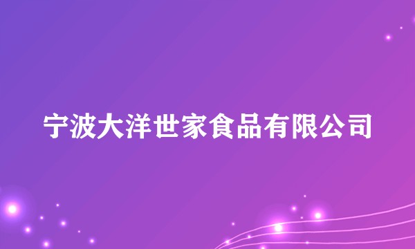 宁波大洋世家食品有限公司