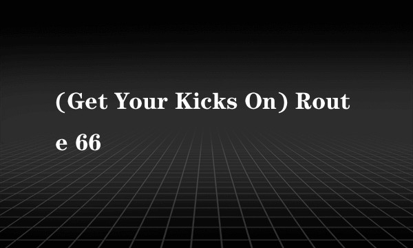 (Get Your Kicks On) Route 66