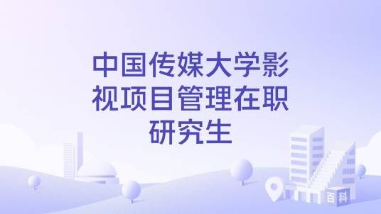 中国传媒大学影视项目管理在职研究生