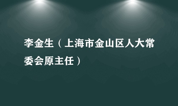 李金生(上海市金山区人大常委会原主任)