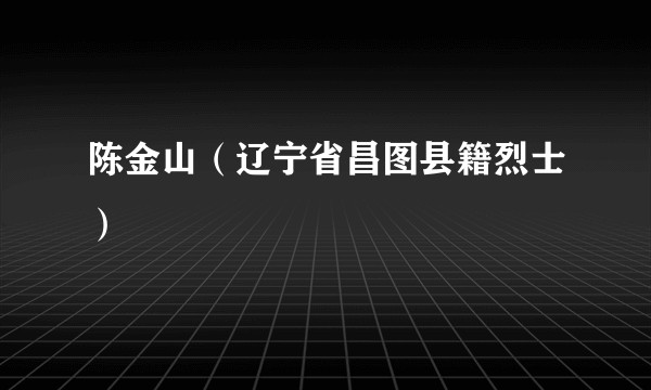 陈金山（辽宁省昌图县籍烈士）