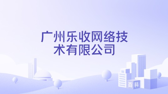 广州乐收网络技术有限公司
