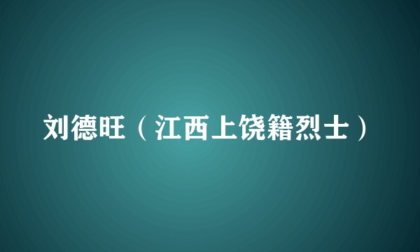 刘德旺（江西上饶籍烈士）