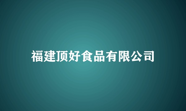 福建顶好食品有限公司