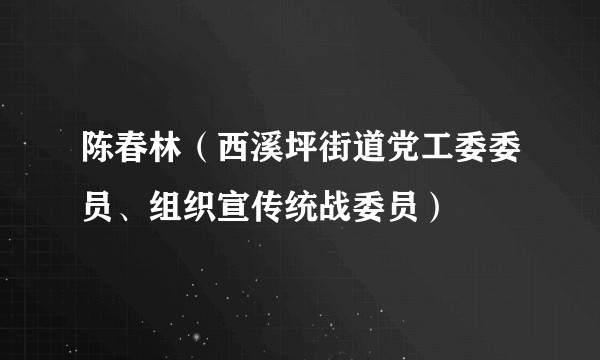 陈春林（西溪坪街道党工委委员、组织宣传统战委员）