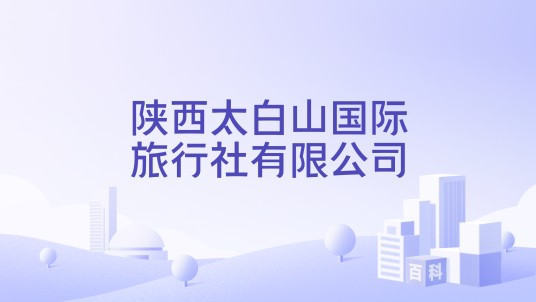 陕西太白山国际旅行社有限公司