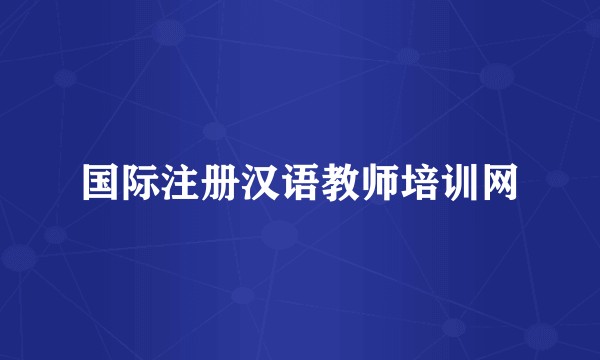 国际注册汉语教师培训网