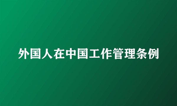 外国人在中国工作管理条例