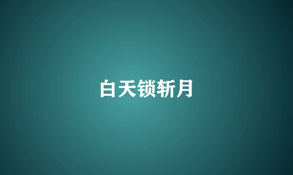 白天锁斩月