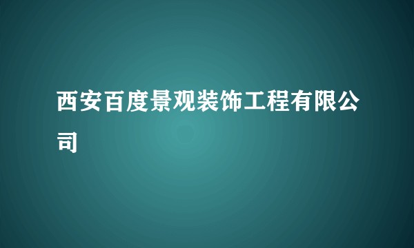 西安百度景观装饰工程有限公司
