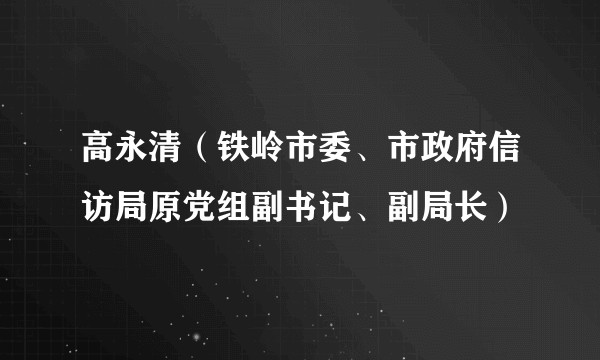 高永清(铁岭市委、市政府信访局原党组副书记、副局长)