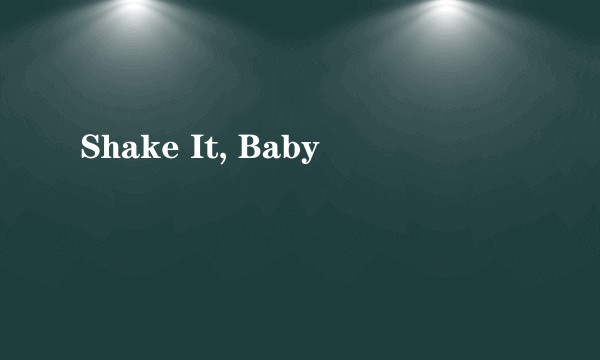 Shake It, Baby