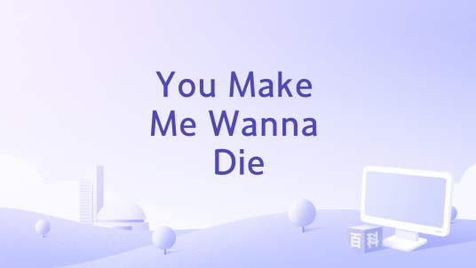 You Make Me Wanna Die