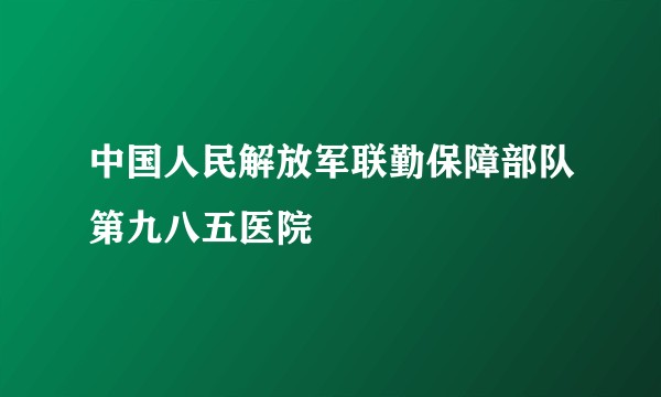中国人民解放军联勤保障部队第九八五医院