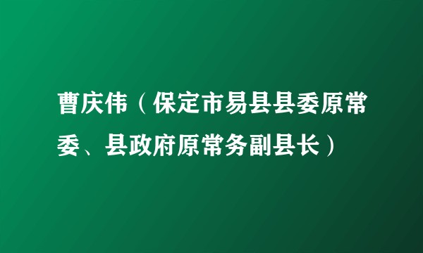 曹庆伟（保定市易县县委原常委、县政府原常务副县长）