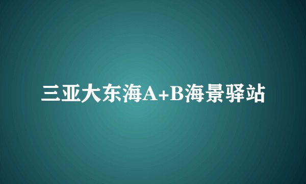 三亚大东海A+B海景驿站