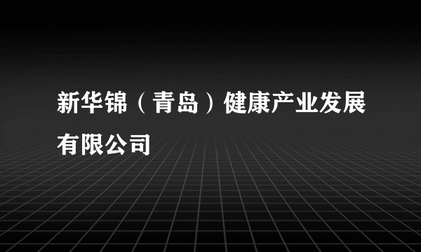新华锦（青岛）健康产业发展有限公司