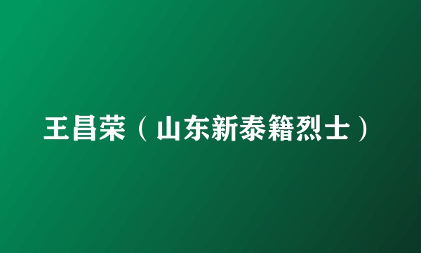 王昌荣（山东新泰籍烈士）