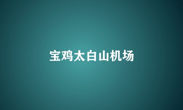 宝鸡太白山机场