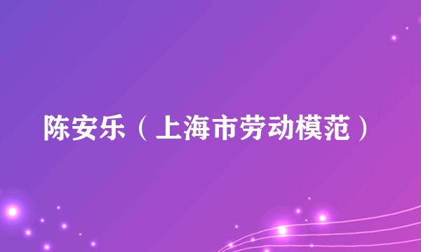 陈安乐（上海市劳动模范）
