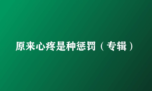 原来心疼是种惩罚（专辑）