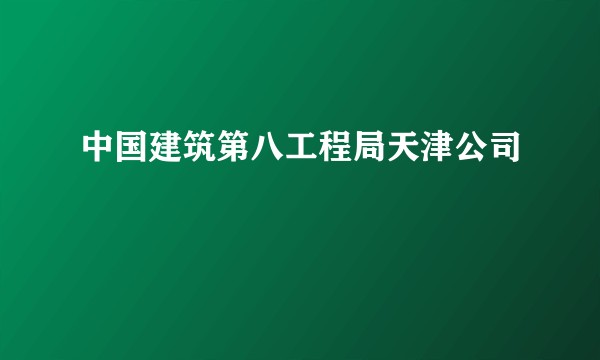 中国建筑第八工程局天津公司