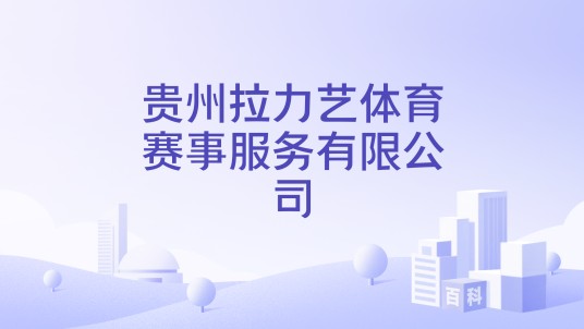 贵州拉力艺体育赛事服务有限公司