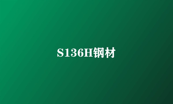S136H钢材