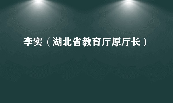 李实（湖北省教育厅原厅长）