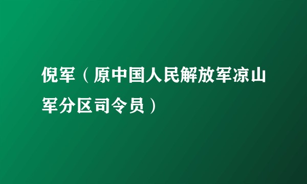 倪军（原中国人民解放军凉山军分区司令员）