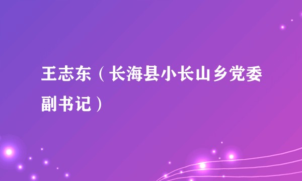 王志东（长海县小长山乡党委副书记）