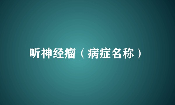 听神经瘤（病症名称）