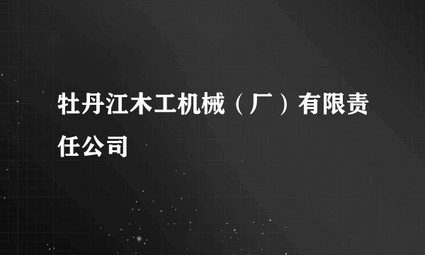 牡丹江木工机械(厂)有限责任公司