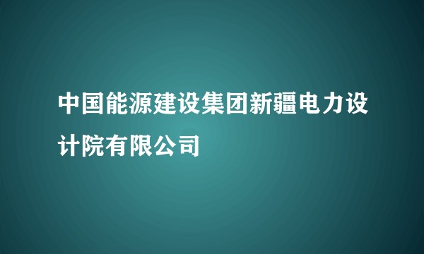 中国能源建设集团新疆电力设计院有限公司