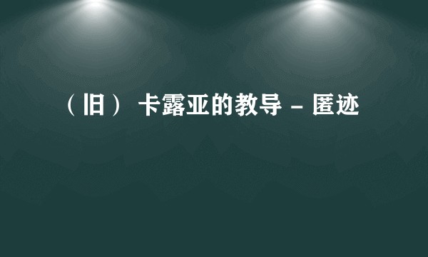 （旧） 卡露亚的教导 - 匿迹