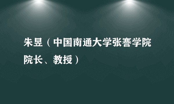 朱昱（中国南通大学张謇学院院长、教授）